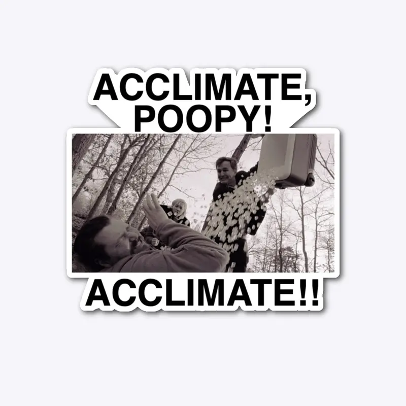 Acclimate, Poopy! Acclimate!!